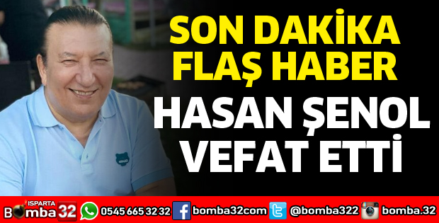 HASAN ŞENOL VEFAT ETTİ