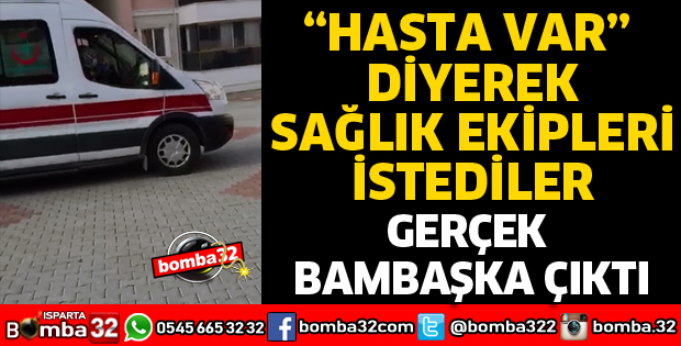 HASTA VAR DİYEREK SAĞLIK EKİPLERİ İSTEDİLER, GERÇEK BAMBAŞKA ÇIKTI