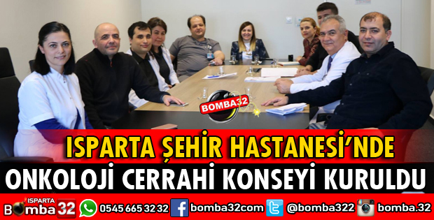 ISPARTA ŞEHİR HASTANESİ'NDE ONKOLOJİ CERRAHİ KONSEYİ KURULDU