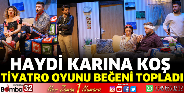 Haydi Karına Koş tiyatro oyunu beğeni topladı