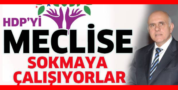 HDP’yi meclise sokmaya çalışıyorlar