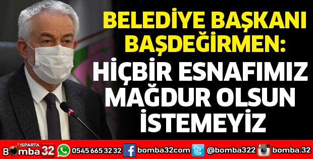 HİÇBİR ESNAFIMIZ MAĞDUR OLSUN İSTEMEYİZ