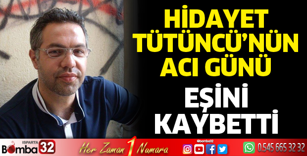 Hidayet Tütüncü'nün acı günü