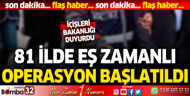 İÇİŞLERİ BAKANLIĞI 81 İLDE EŞ ZAMANLI OPERASYON BAŞLATTI