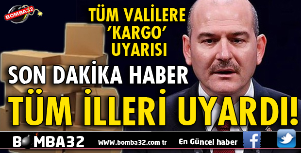 İÇİŞLERİ BAKANLIĞI'NDAN TÜM VALİLERE 'KARGO' UYARISI