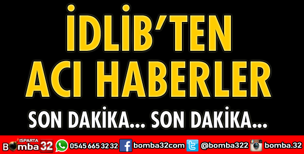 İDLİB'DEN ACI HABERLER