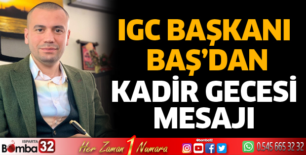 IGC Başkanı Baş’dan Kadir Gecesi mesajı