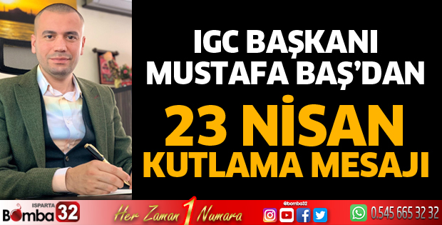 IGC Başkanı Mustafa Baş’dan 23 Nisan kutlama mesajı