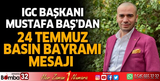IGC Başkanı Mustafa Baş’dan 24 Temmuz Basın Bayramı mesajı 