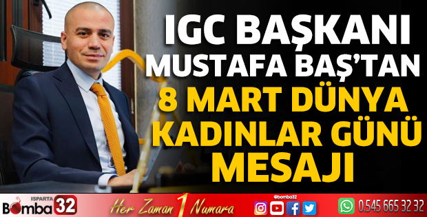 IGC Başkanı Mustafa Baş’tan 8 Mart Dünya Kadınlar Günü Mesajı