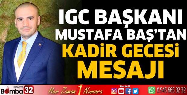 IGC Başkanı Mustafa Baş’tan Kadir Gecesi Mesajı