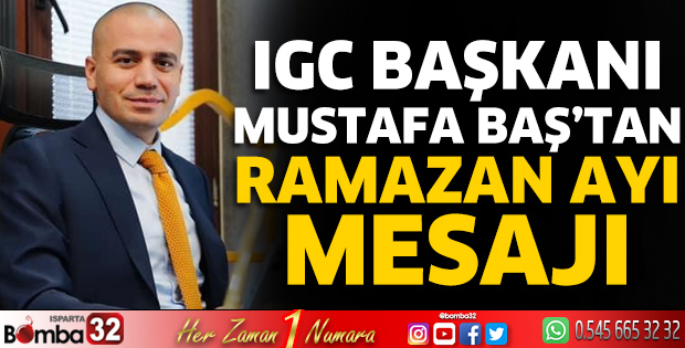 IGC Başkanı Mustafa Baş’tan Ramazan Ayı Mesajı