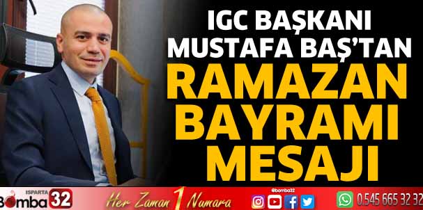 IGC Başkanı Mustafa Baş’tan Ramazan Bayramı mesajı