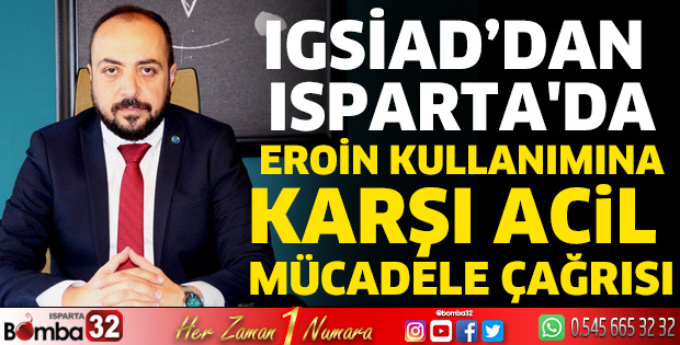 IGSİAD’dan Isparta’da eroin kullanımına karşı acil mücadele çağrısı