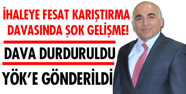 İHALEYE FESAT KARIŞTIRMA DAVASINDA FLAŞ GELİŞME