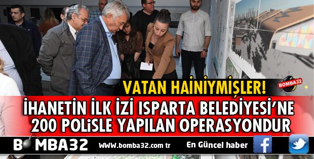 İHANETİN İLK İZİ ISPARTA BELEDİYESİ’NE 200 POLİSLE YAPILAN OPERASYONDUR