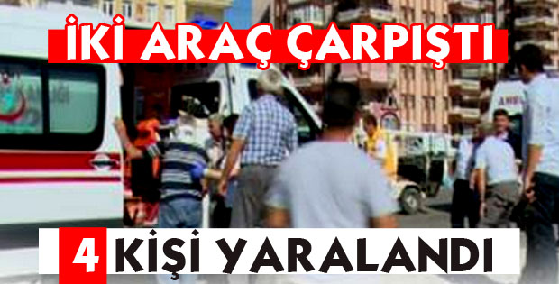 İKİ ARAÇ ÇARPIŞTI, 4 KİŞİ YARALANDI