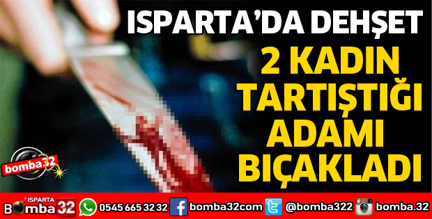 İKİ KADIN TARTIŞTIĞI ADAMI BIÇAKLADI