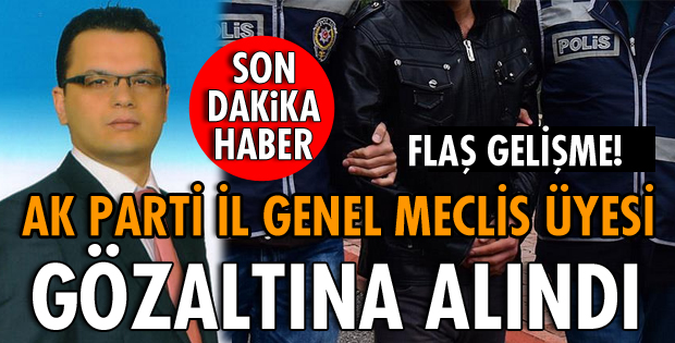 İL GENEL MECLİS ÜYESİ GÖZALTINA ALINDI