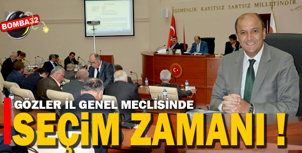 İL GENEL MECLİSİNDE SEÇİM ZAMANI