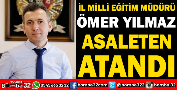 İL MİLLİ EĞİTİM MÜDÜRÜ ÖMER YILMAZ ASALETEN ATANDI