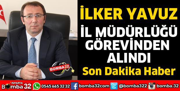 İLKER YAVUZ GÖREVİNDEN ALINDI