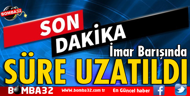 İMAR BARIŞINDA SÜRE UZATILDI