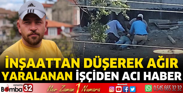 İnşaattan düşerek ağır yaralanan işçiden acı haber