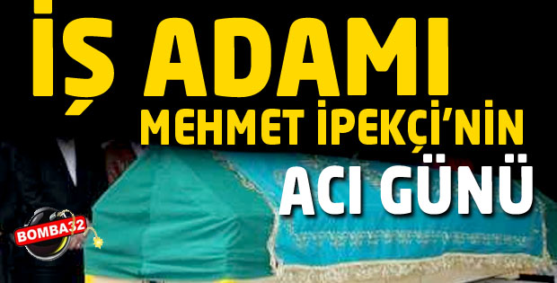 İpekçi ailesinin acı günü