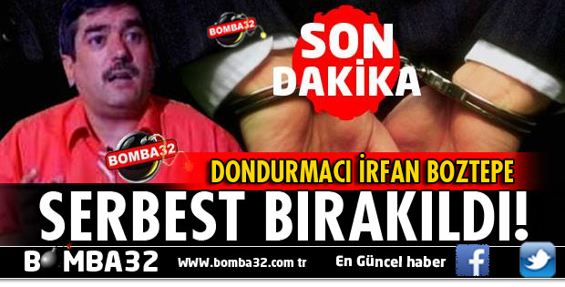 İRFAN BOZTEPE SERBEST BIRAKILDI
