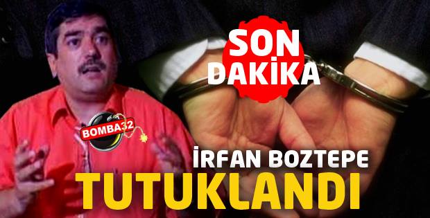 İRFAN BOZTEPE TUTUKLANDI