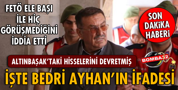 İŞ ADAMI BEDRİ AYHAN İFADE VERDİ