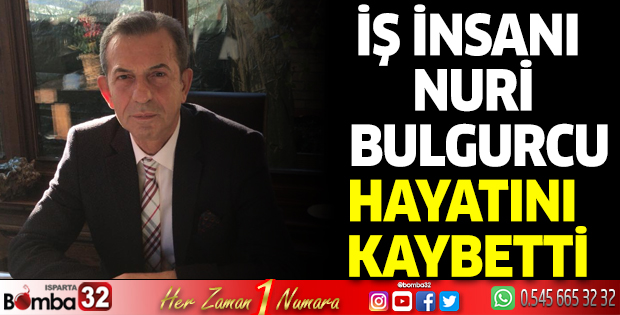 İş insanı Nuri Bulgurcu hayatını kaybetti.