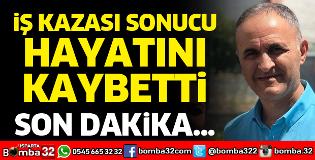 İŞ KAZASI SONUCU HAYATINI KAYBETTİ