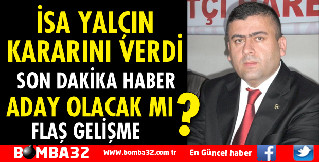 İSA YALÇIN MİLLETVEKİLİ ADAY ADAYI OLACAK MI?
