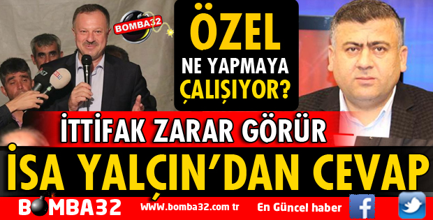 İSA YALÇIN'DAN ÖZEL'İN AÇIKLAMALARINA TEPKİ
