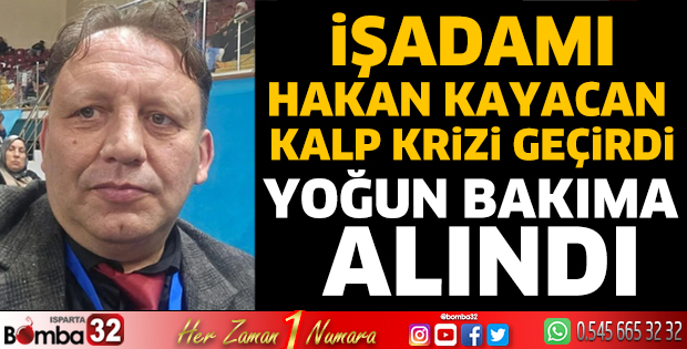 İşadamı Hakan Kayacan kalp krizi geçirdi