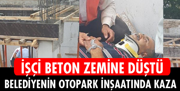 İŞÇİ BETON ZEMİNE DÜŞTÜ!