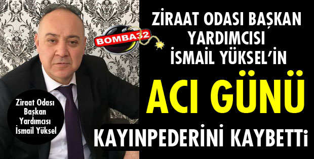 İSMAİL YÜKSEL'İN ACI GÜNÜ!