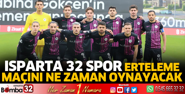 Isparta 32 Spor ertelenen maçını ne zaman oynayacak 