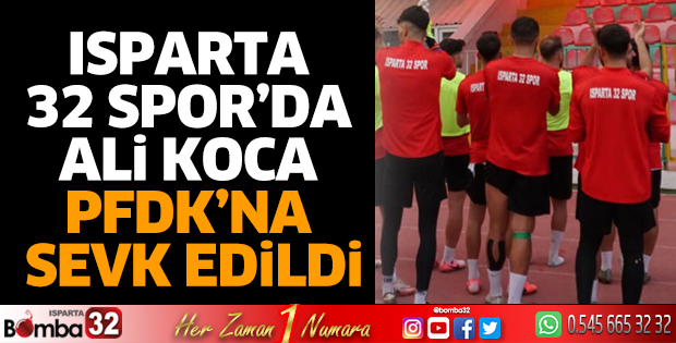 Isparta 32 Spor’da Ali Koca PFDK’na sevk edildi