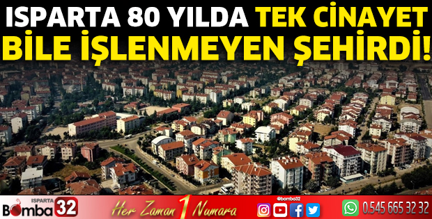 Isparta 80 yılda tek cinayet bile işlenmeyen şehirdi!