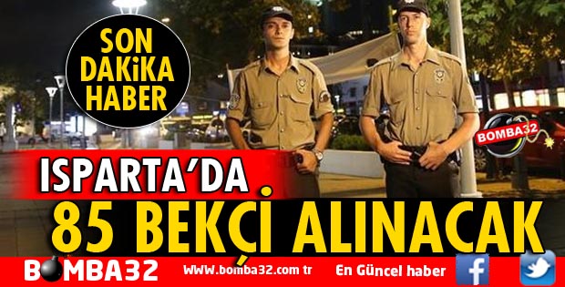 ISPARTA 85 BEKÇİ ALINACAK