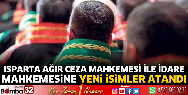 Isparta Ağır Ceza Mahkemesi ile İdare Mahkemesine yeni isimler atandı