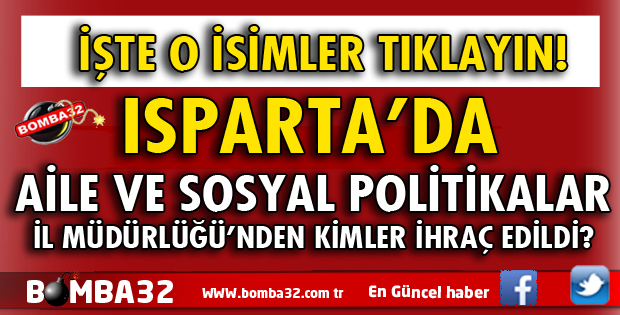 ISPARTA AİLE VE SOSYAL POLİTİKALAR İL MÜDÜRLÜĞÜ'NDEN KİMLER İHRAÇ EDİLDİ
