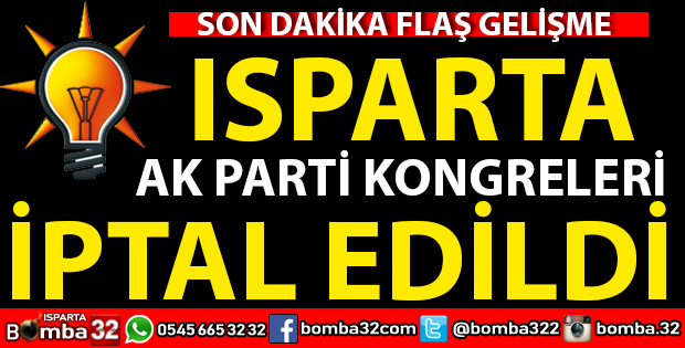 ISPARTA AK PARTİ KONGRELERİ İPTAL EDİLDİ