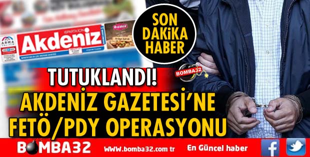 ISPARTA AKDENİZ GAZETESİ’NE FETÖ/PDY OPERASYONU