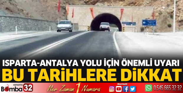 Isparta-Antalya yolu ile ilgili önemli uyarı