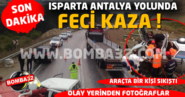 ISPARTA ANTALYA YOLUNDA FECİ KAZA