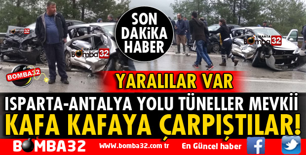 ISPARTA ANTALYA YOLUNDA İKİ OTOMOBİL KAFA KAFAYA ÇARPIŞTI
